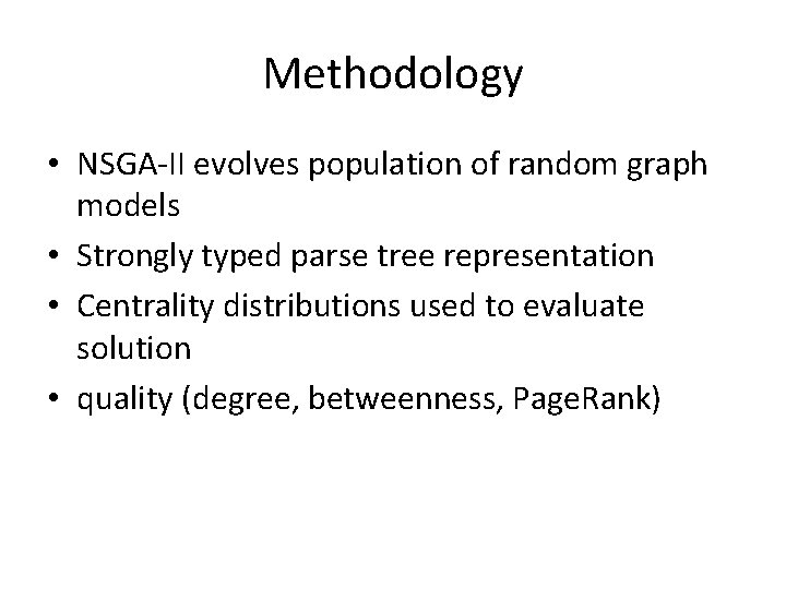 Methodology • NSGA-II evolves population of random graph models • Strongly typed parse tree