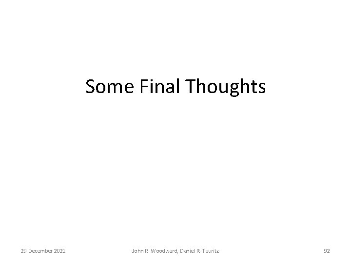 Some Final Thoughts 29 December 2021 John R. Woodward, Daniel R. Tauritz 92 