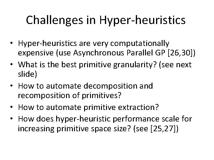 Challenges in Hyper-heuristics • Hyper-heuristics are very computationally expensive (use Asynchronous Parallel GP [26,