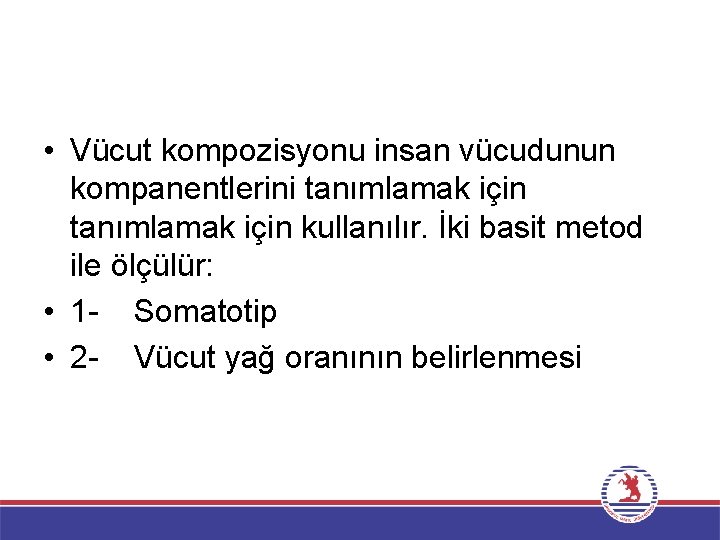  • Vücut kompozisyonu insan vücudunun kompanentlerini tanımlamak için kullanılır. İki basit metod ile