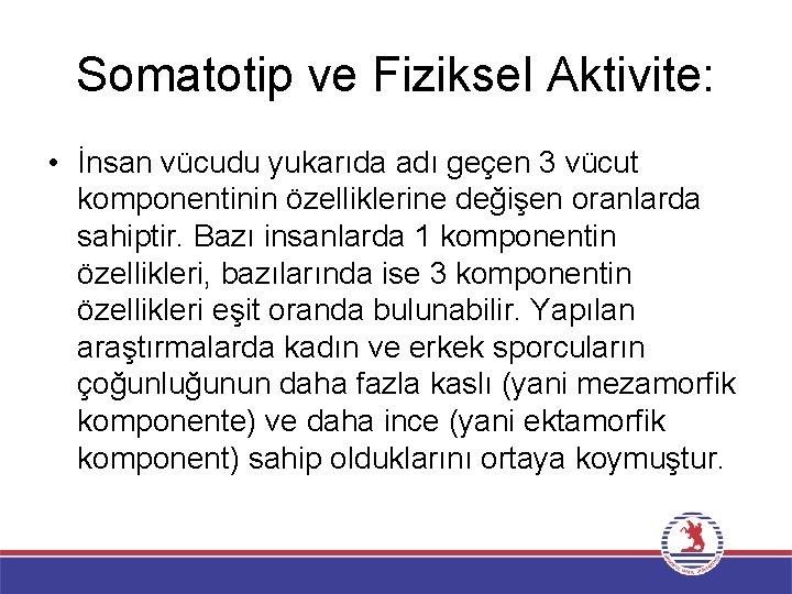 Somatotip ve Fiziksel Aktivite: • İnsan vücudu yukarıda adı geçen 3 vücut komponentinin özelliklerine