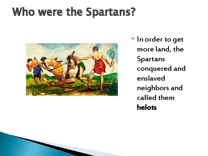 Who were the Spartans? In order to get more land, the Spartans conquered and