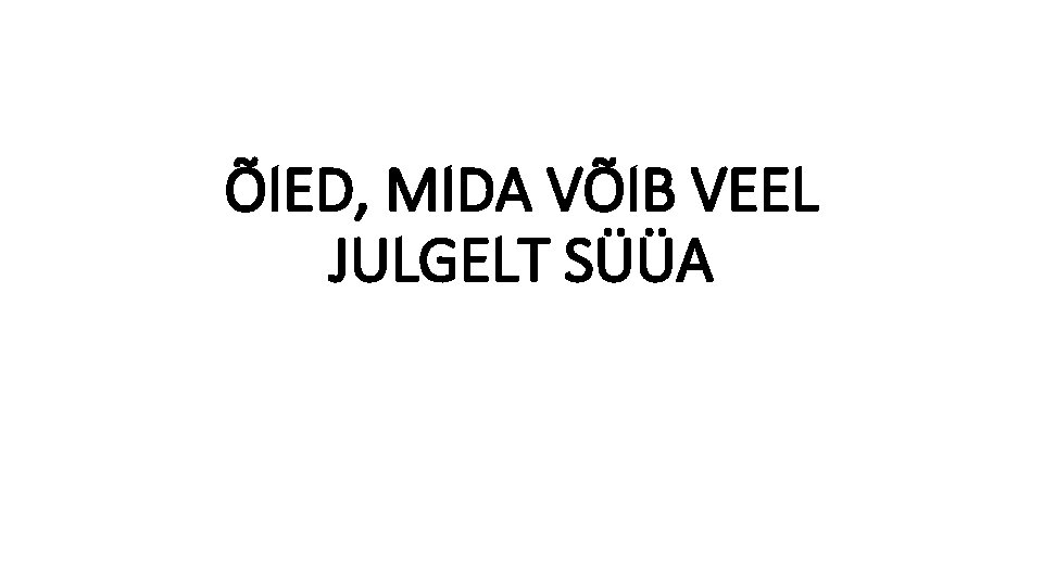 ÕIED, MIDA VÕIB VEEL JULGELT SÜÜA 