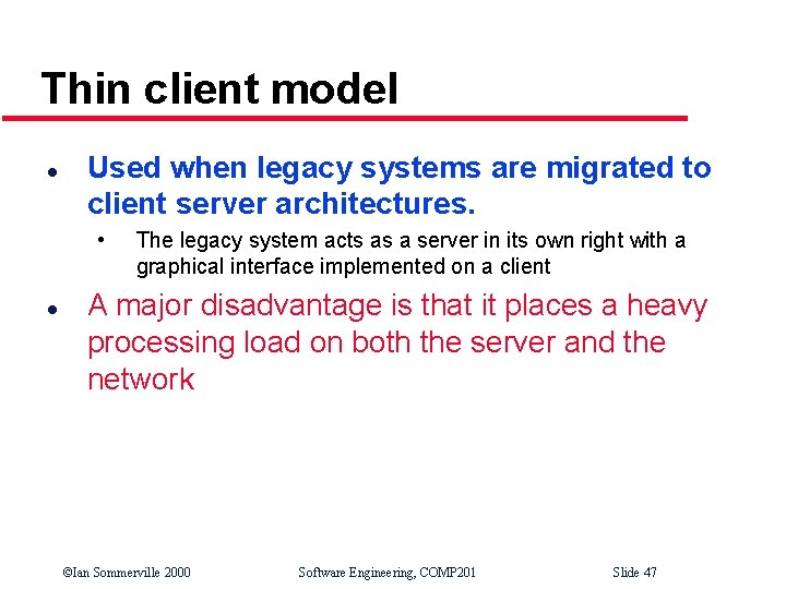 Thin client model l Used when legacy systems are migrated to client server architectures.