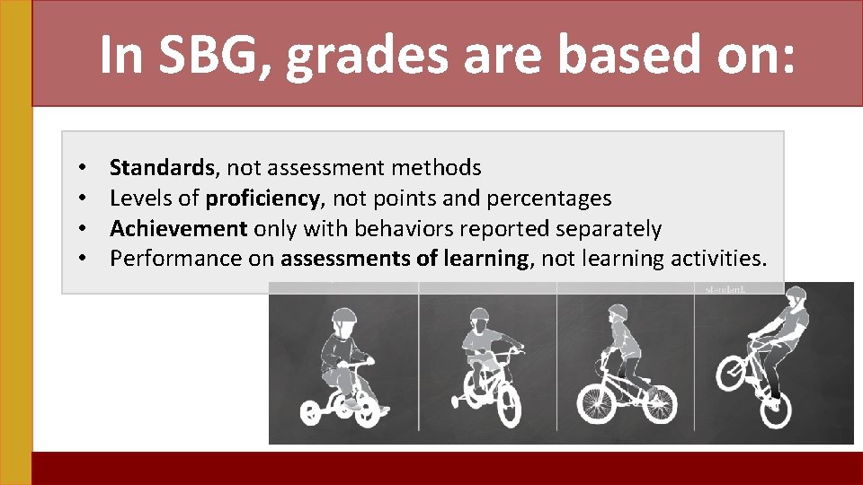In SBG, grades are based on: • • Standards, not assessment methods Levels of