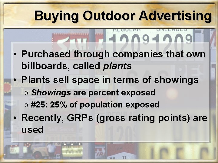Buying Outdoor Advertising • Purchased through companies that own billboards, called plants • Plants