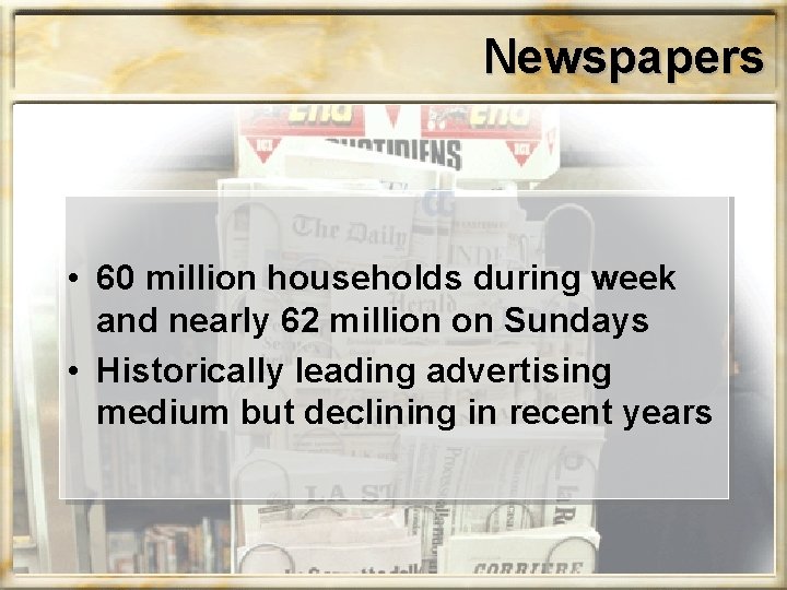 Newspapers • 60 million households during week and nearly 62 million on Sundays •