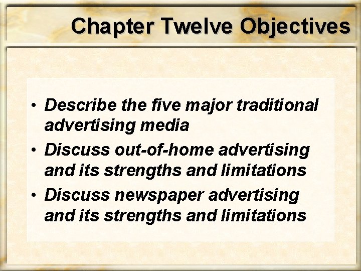 Chapter Twelve Objectives • Describe the five major traditional advertising media • Discuss out-of-home