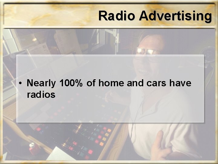 Radio Advertising • Nearly 100% of home and cars have radios 