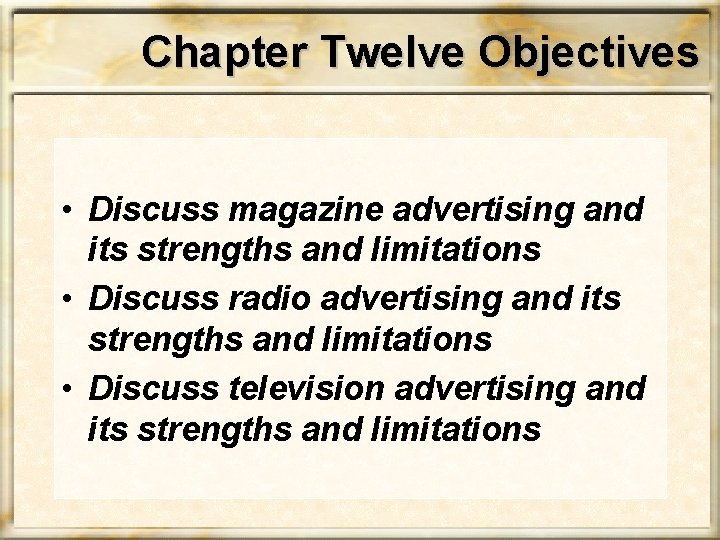 Chapter Twelve Objectives • Discuss magazine advertising and its strengths and limitations • Discuss
