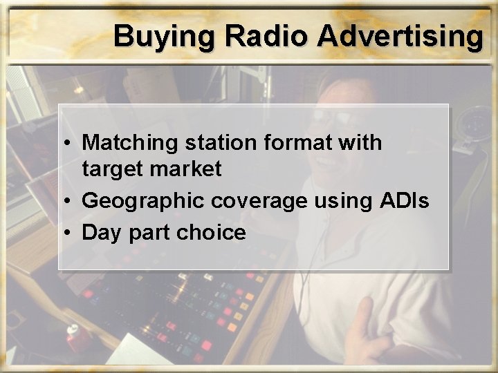 Buying Radio Advertising • Matching station format with target market • Geographic coverage using