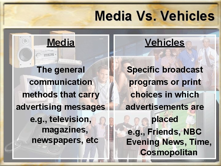 Media Vs. Vehicles Media The general communication methods that carry advertising messages e. g.