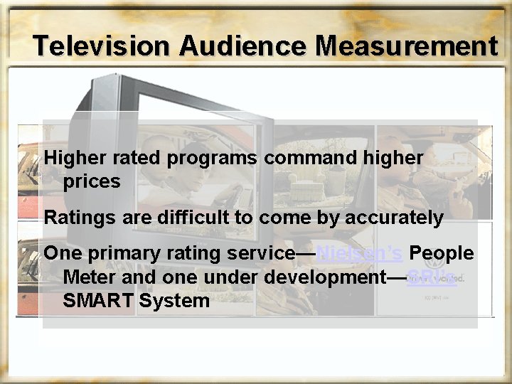 Television Audience Measurement Higher rated programs command higher prices Ratings are difficult to come