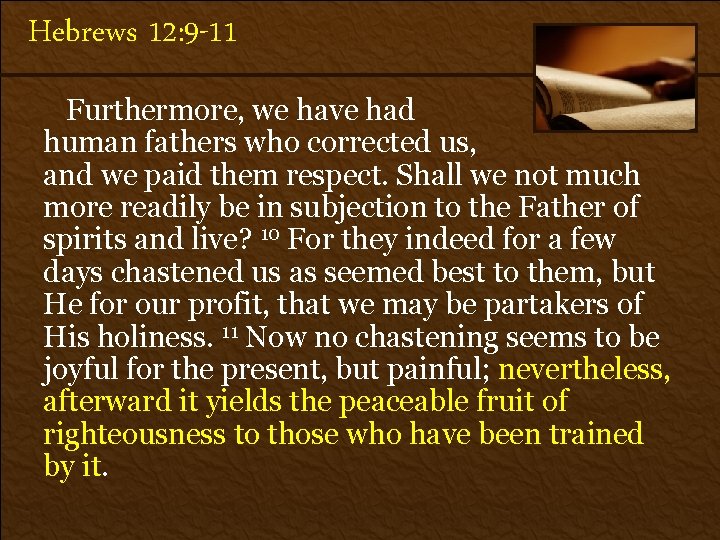 Hebrews 12: 9 -11 Furthermore, we have had human fathers who corrected us, and