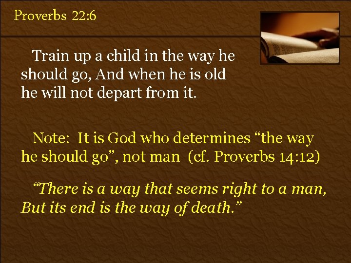 Proverbs 22: 6 Train up a child in the way he should go, And