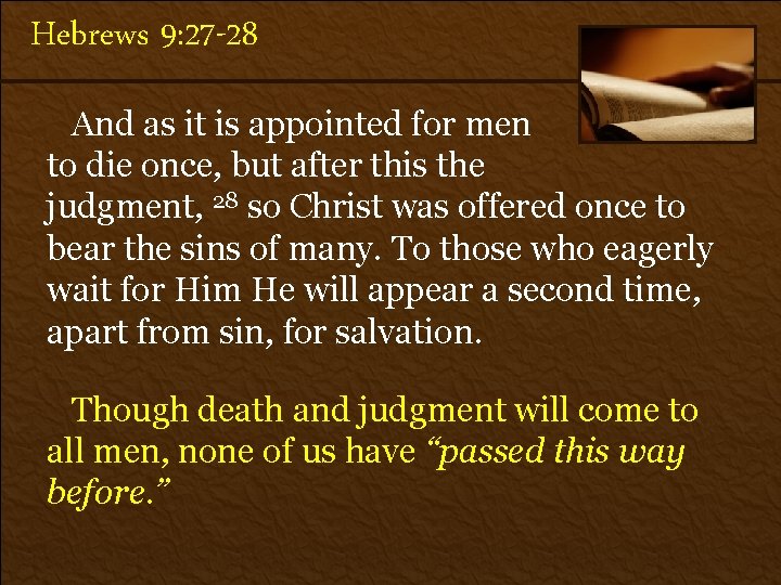 Hebrews 9: 27 -28 And as it is appointed for men to die once,