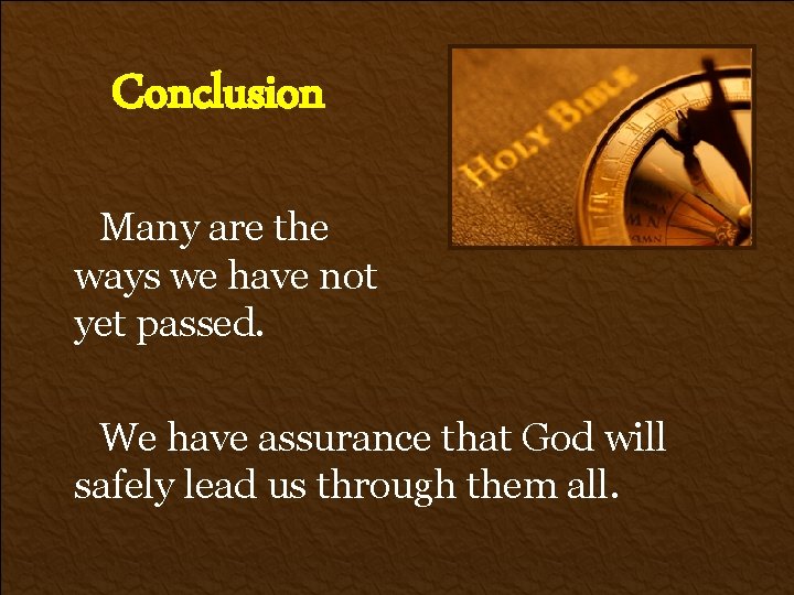 Conclusion Many are the ways we have not yet passed. We have assurance that