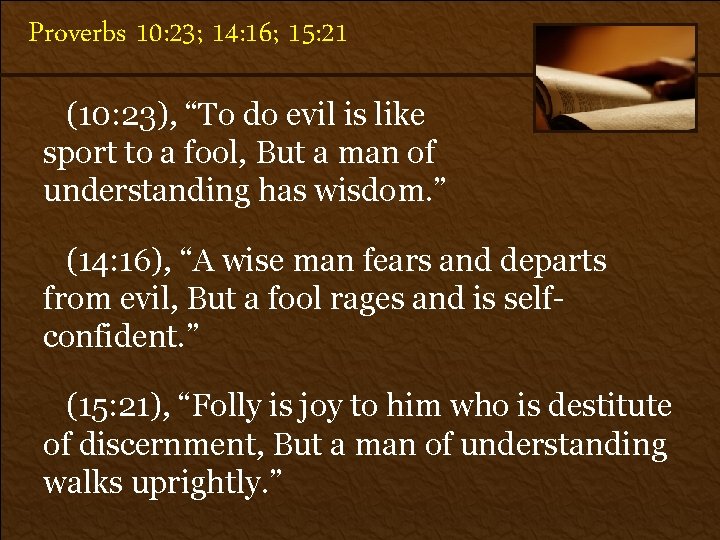 Proverbs 10: 23; 14: 16; 15: 21 (10: 23), “To do evil is like