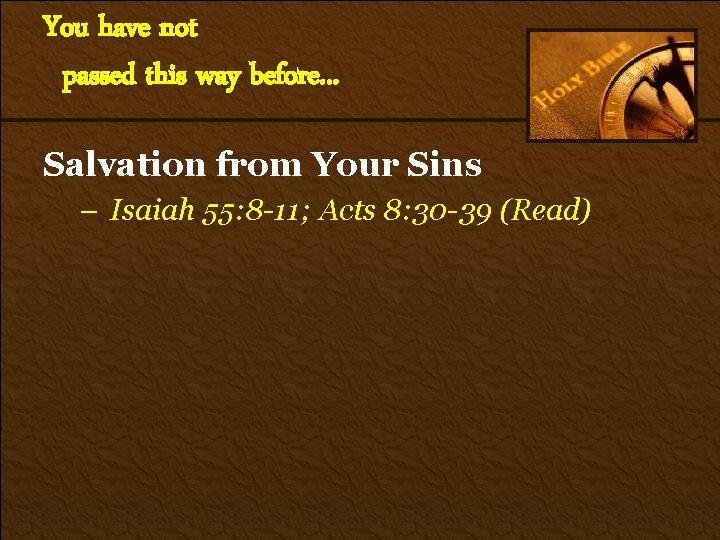 You have not passed this way before. . . Salvation from Your Sins –