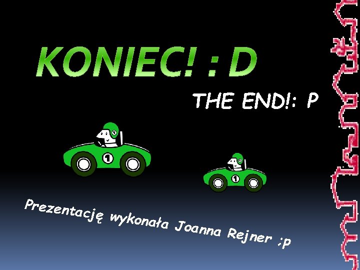 THE END!: P Prezent ację wy konała J oanna R ejner ; p 