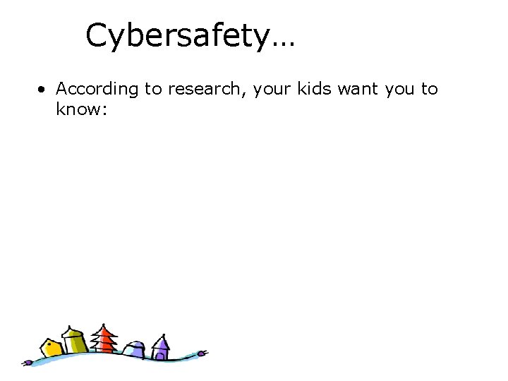 Cybersafety… • According to research, your kids want you to know: 