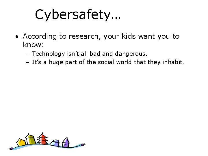 Cybersafety… • According to research, your kids want you to know: – Technology isn’t