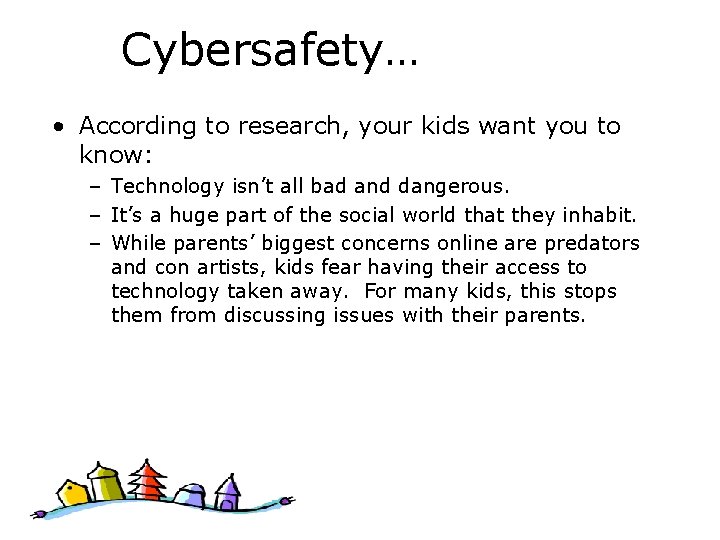 Cybersafety… • According to research, your kids want you to know: – Technology isn’t
