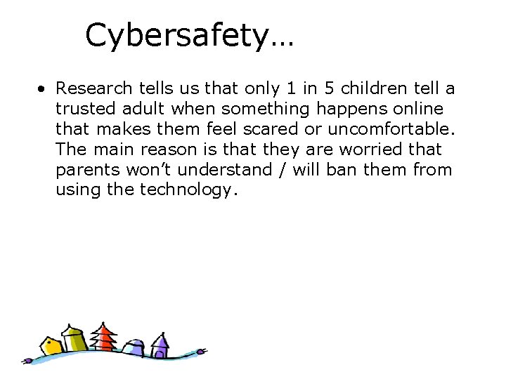 Cybersafety… • Research tells us that only 1 in 5 children tell a trusted