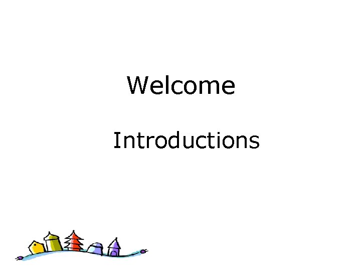 Welcome Introductions 