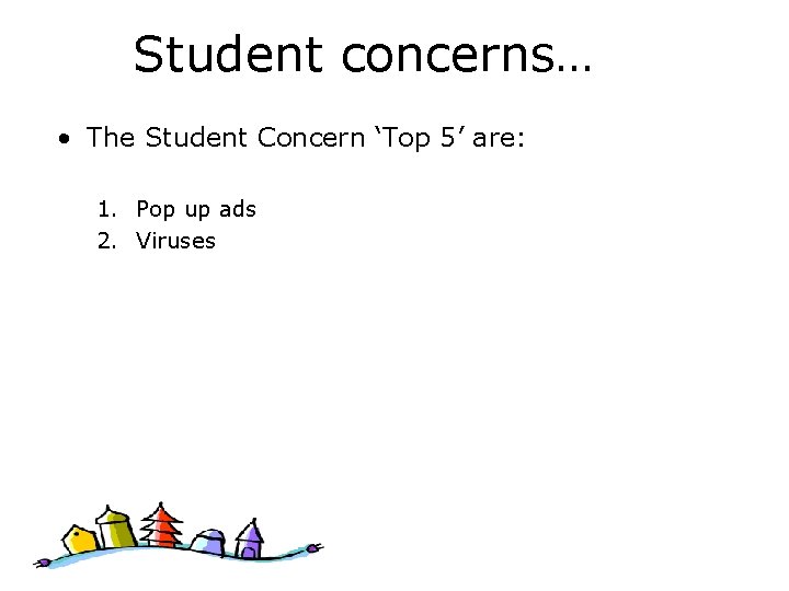 Student concerns… • The Student Concern ‘Top 5’ are: 1. Pop up ads 2.