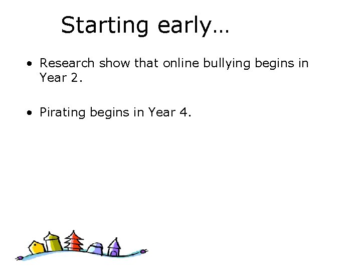 Starting early… • Research show that online bullying begins in Year 2. • Pirating