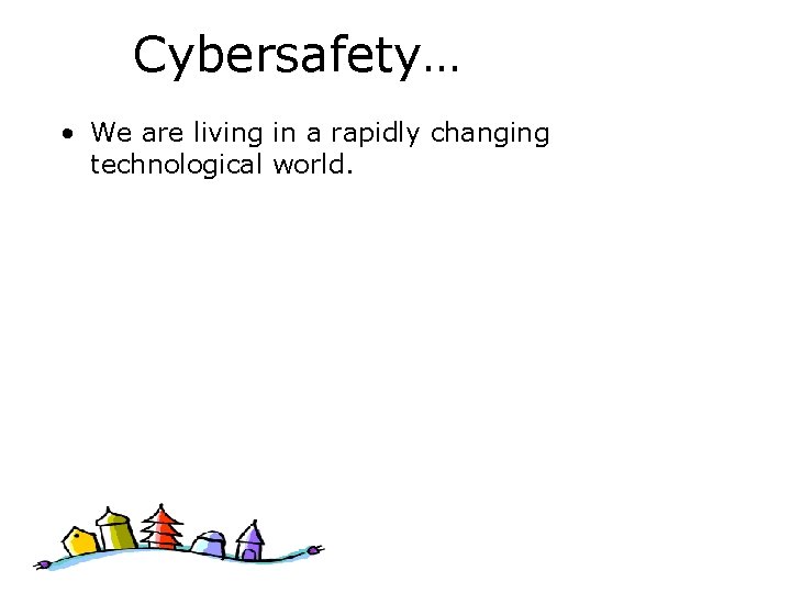 Cybersafety… • We are living in a rapidly changing technological world. 
