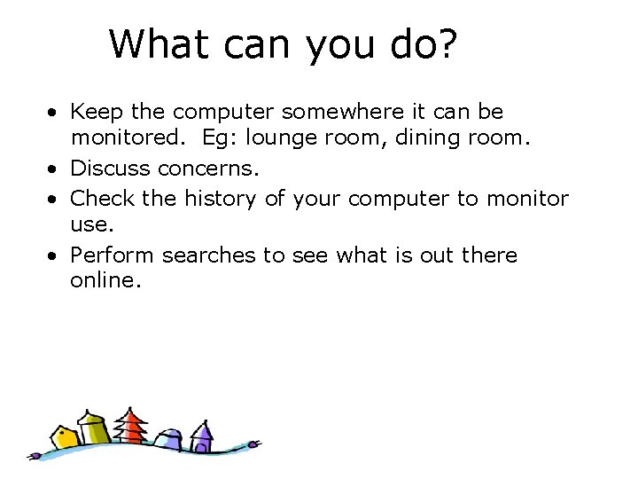 What can you do? • Keep the computer somewhere it can be monitored. Eg: