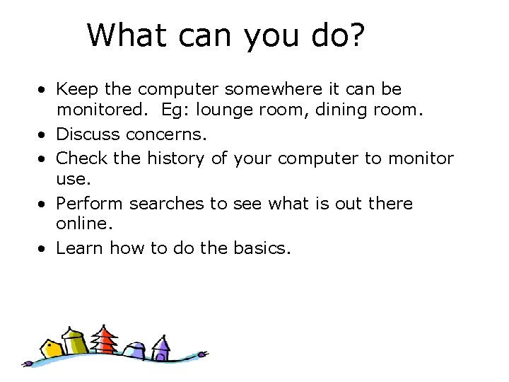 What can you do? • Keep the computer somewhere it can be monitored. Eg: