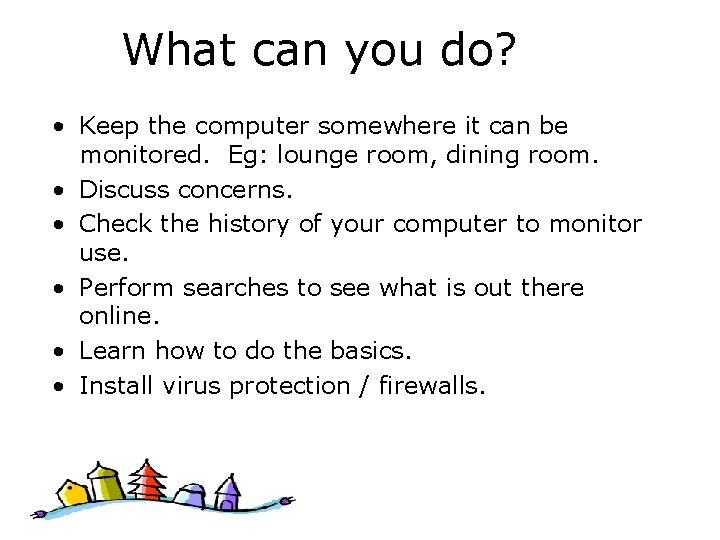 What can you do? • Keep the computer somewhere it can be monitored. Eg: