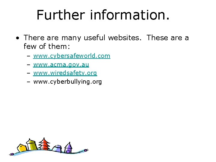 Further information. • There are many useful websites. These are a few of them: