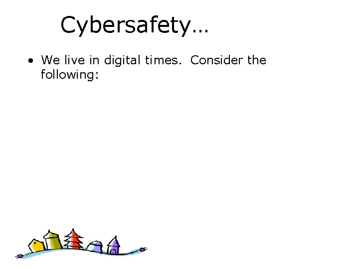 Cybersafety… • We live in digital times. Consider the following: 