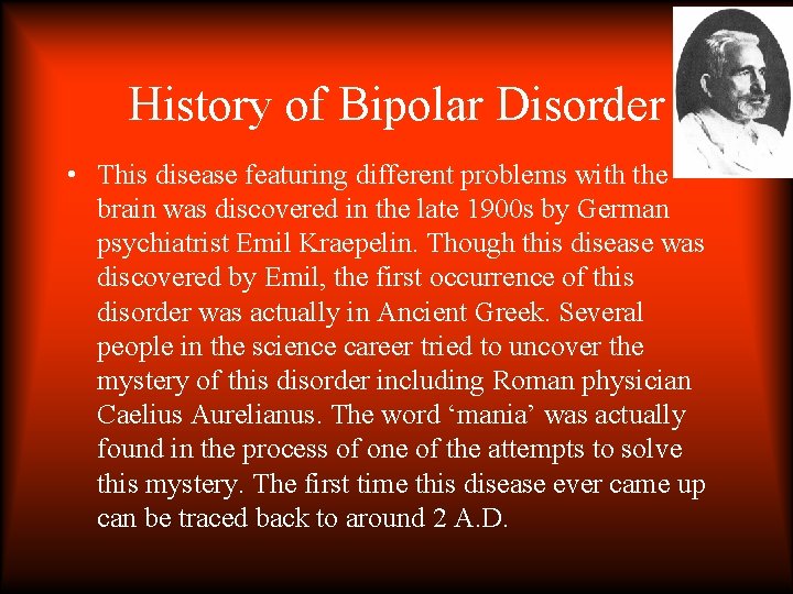 History of Bipolar Disorder • This disease featuring different problems with the brain was