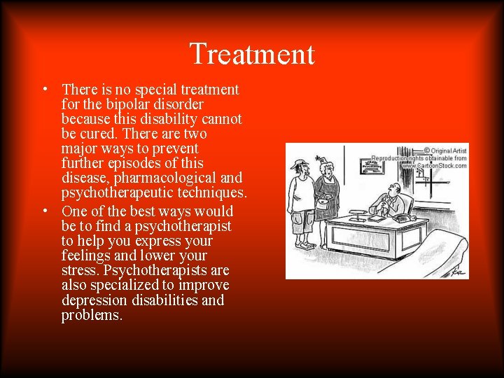 Treatment • There is no special treatment for the bipolar disorder because this disability