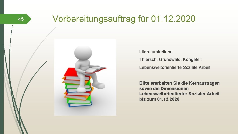 45 Vorbereitungsauftrag für 01. 12. 2020 Literaturstudium: Thiersch, Grundwald, Köngeter: Lebensweltorientierte Soziale Arbeit Bitte