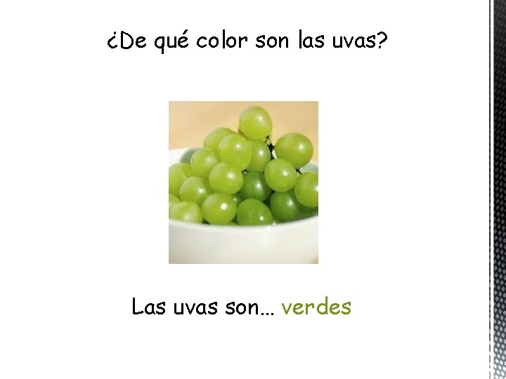 ¿De qué color son las uvas? Las uvas son… verdes 