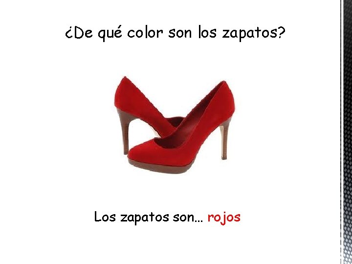 ¿De qué color son los zapatos? Los zapatos son… rojos 