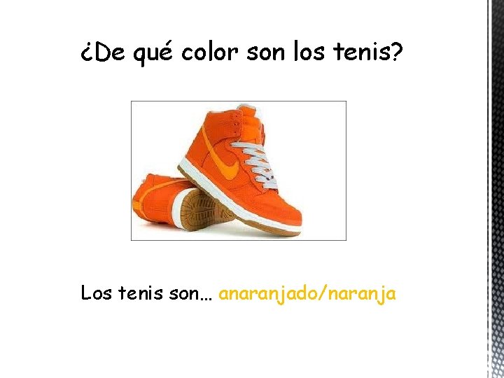 ¿De qué color son los tenis? Los tenis son… anaranjado/naranja 