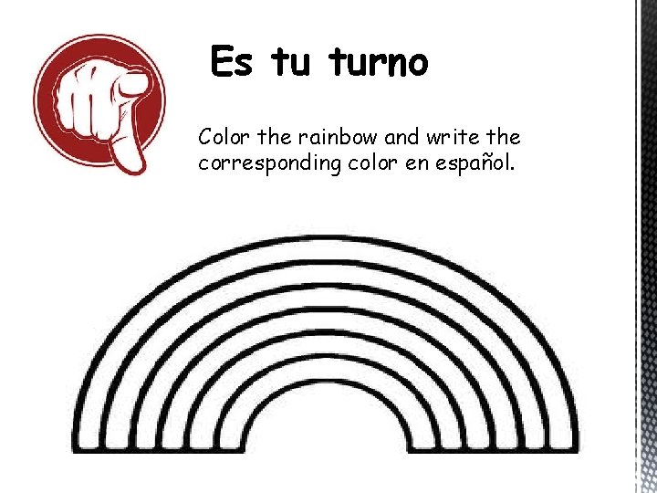 Es tu turno Color the rainbow and write the corresponding color en español. 