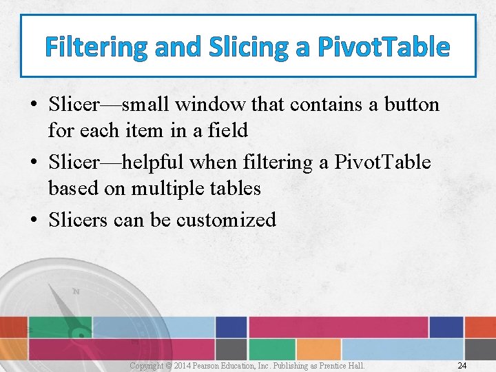 Filtering and Slicing a Pivot. Table • Slicer—small window that contains a button for