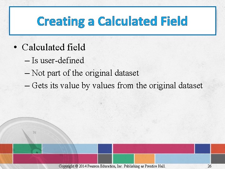 Creating a Calculated Field • Calculated field – Is user-defined – Not part of