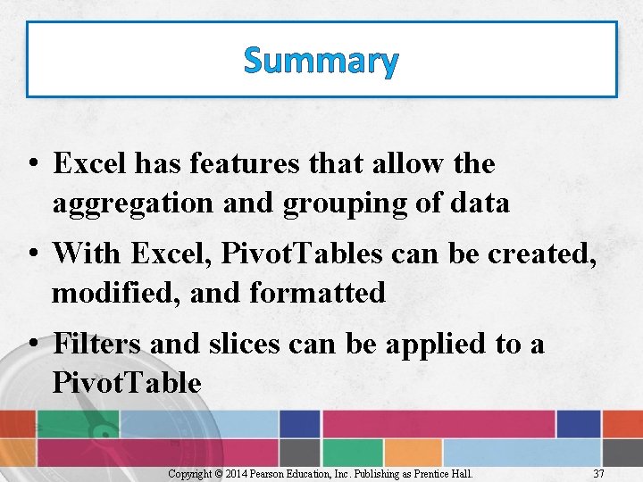 Summary • Excel has features that allow the aggregation and grouping of data •