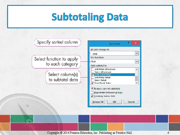 Subtotaling Data Area Copyright © 2014 Pearson Education, Inc. Publishing as Prentice Hall. 6