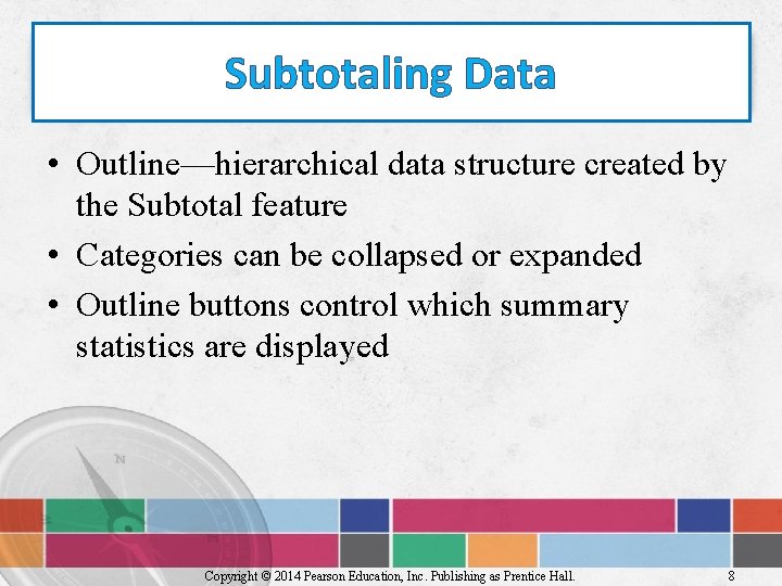 Subtotaling Data • Outline—hierarchical data structure created by the Subtotal feature • Categories can