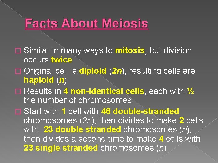 Facts About Meiosis Similar in many ways to mitosis, but division occurs twice �